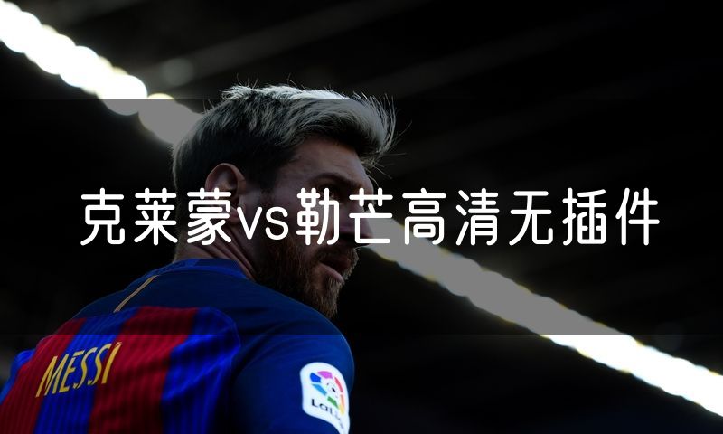 克莱蒙vs勒芒高清无插件