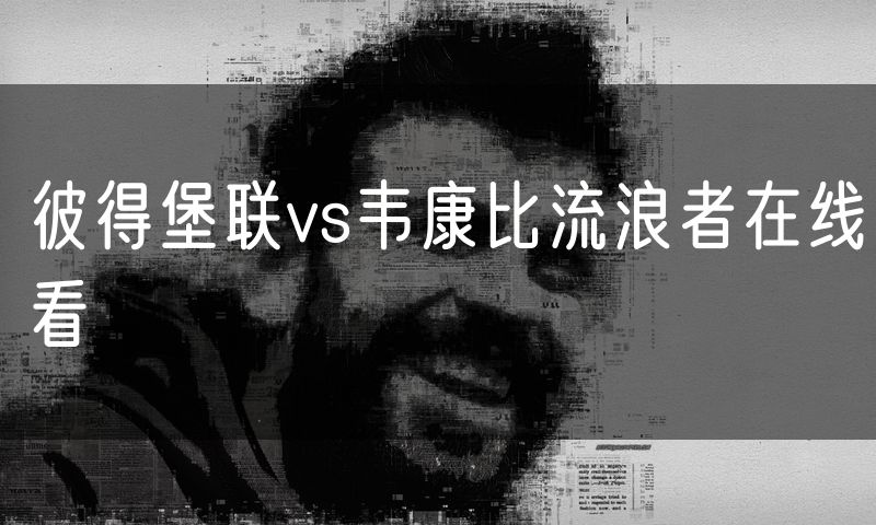 彼得堡联vs韦康比流浪者在线看