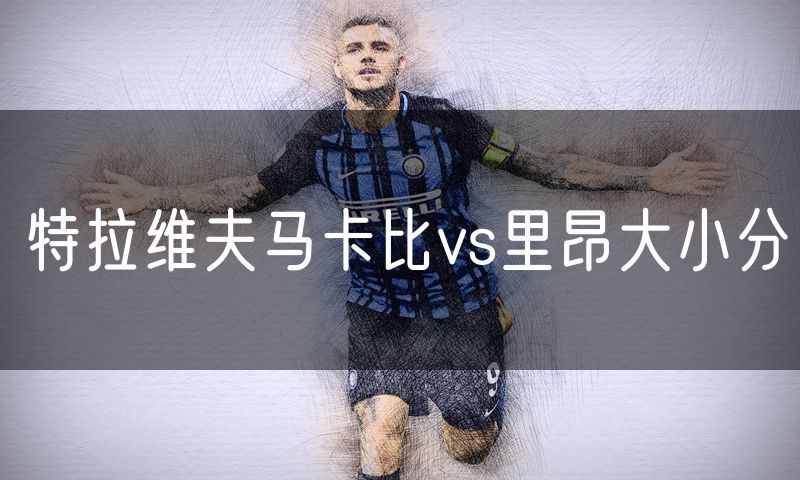 特拉维夫马卡比vs里昂大小分