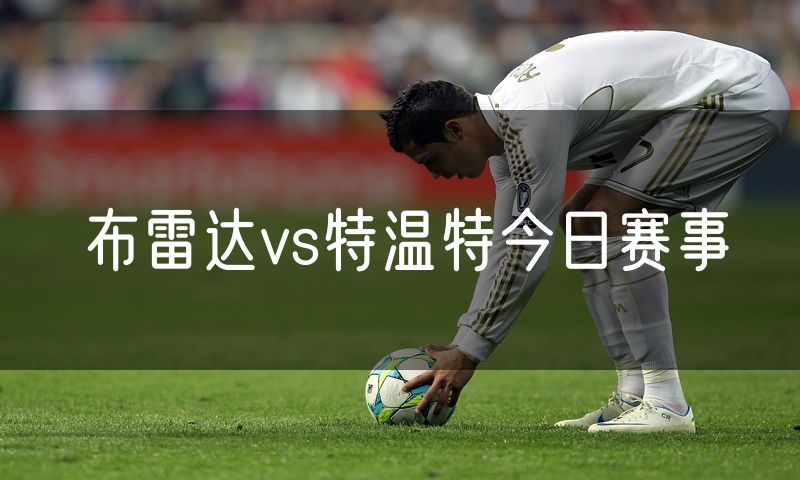 布雷达vs特温特今日赛事