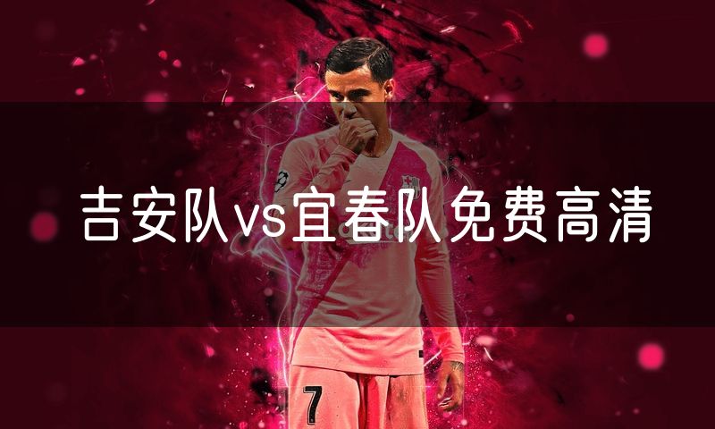 吉安队vs宜春队免费高清 吉安队vs宜春队免费高清