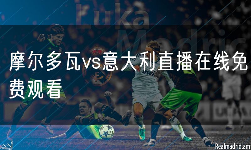 摩尔多瓦vs意大利直播在线免费观看
