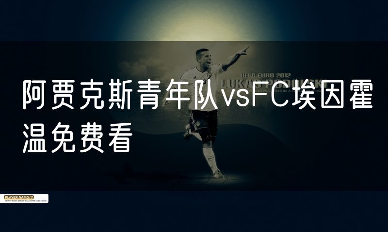 阿贾克斯青年队vsFC埃因霍温免费看