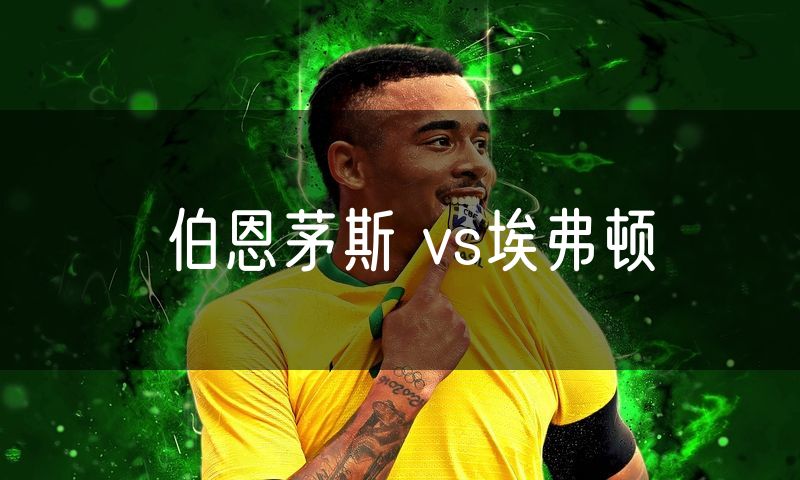 伯恩茅斯 vs埃弗顿 伯恩茅斯 vs埃弗顿