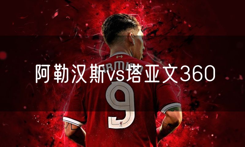 阿勒汉斯vs塔亚文360