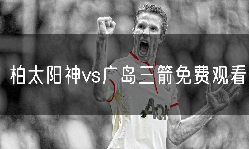 柏太阳神vs广岛三箭免费观看