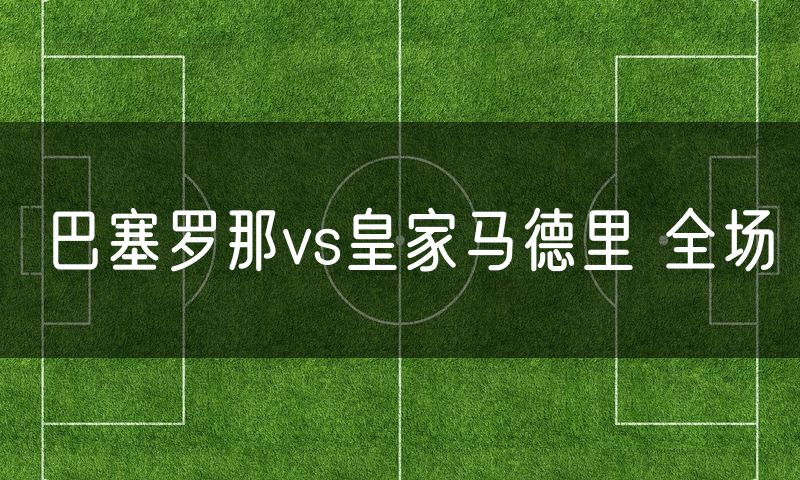巴塞罗那vs皇家马德里 全场 巴塞罗那vs皇家马德里 全场