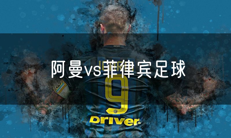 阿曼vs菲律宾足球