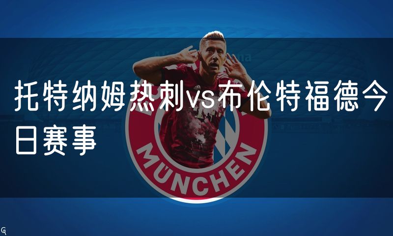 托特纳姆热刺vs布伦特福德今日赛事
