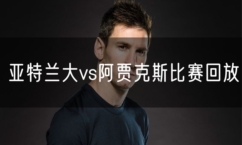 亚特兰大vs阿贾克斯比赛回放