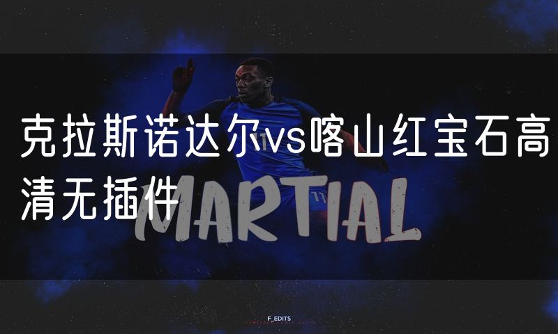 克拉斯诺达尔vs喀山红宝石高清无插件