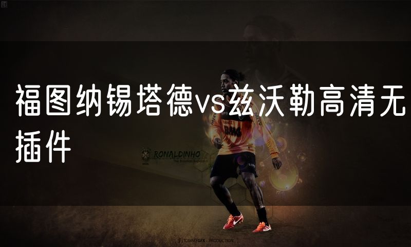 福图纳锡塔德vs兹沃勒高清无插件