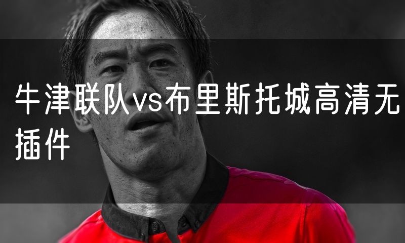 牛津联队vs布里斯托城高清无插件