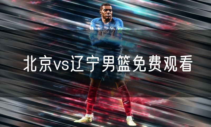 北京vs辽宁男篮免费观看