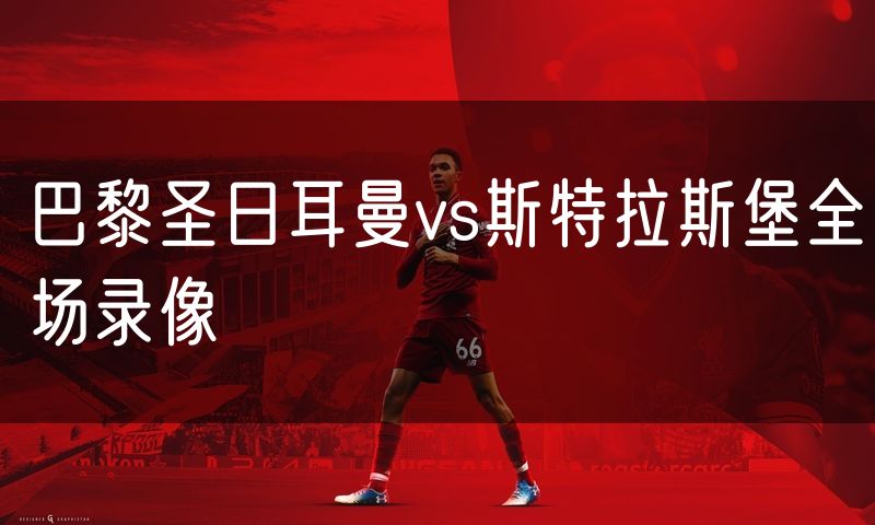 巴黎圣日耳曼vs斯特拉斯堡全场录像