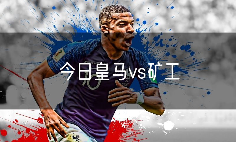 今日皇马vs矿工