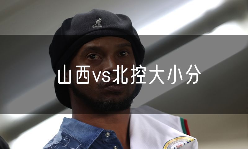 山西vs北控大小分