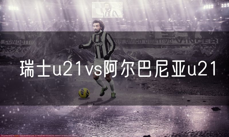 瑞士u21vs阿尔巴尼亚u21