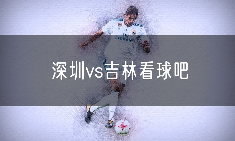 深圳vs吉林看球吧