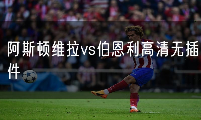 阿斯顿维拉vs伯恩利高清无插件 阿斯顿维拉vs伯恩利高清无插件