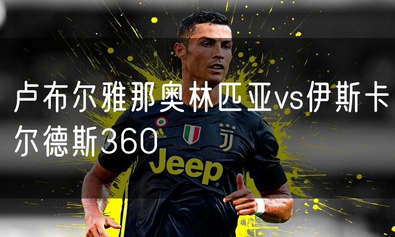 卢布尔雅那奥林匹亚vs伊斯卡尔德斯360