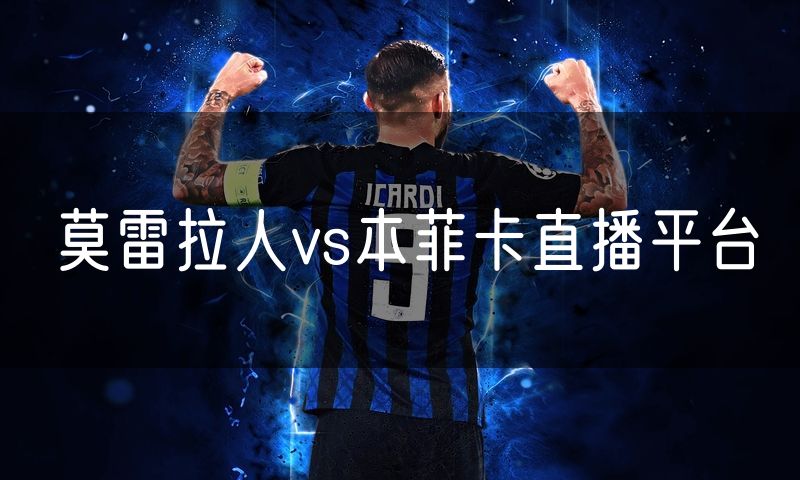 莫雷拉人vs本菲卡直播平台