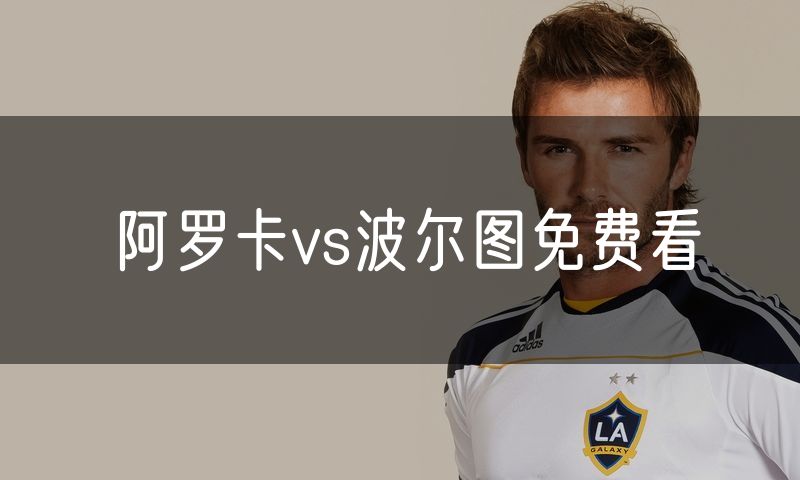 阿罗卡vs波尔图免费看
