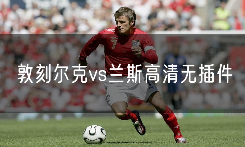 敦刻尔克vs兰斯高清无插件