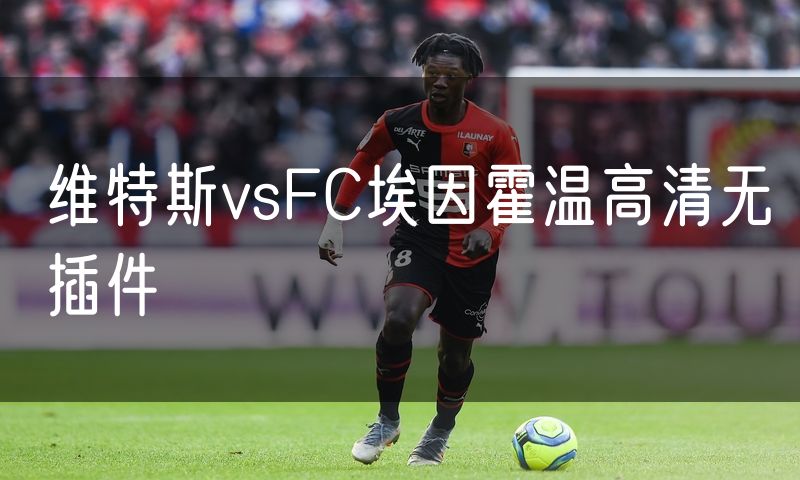 维特斯vsFC埃因霍温高清无插件