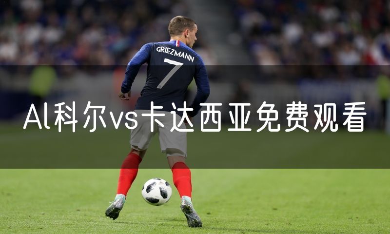 Al科尔vs卡达西亚免费观看