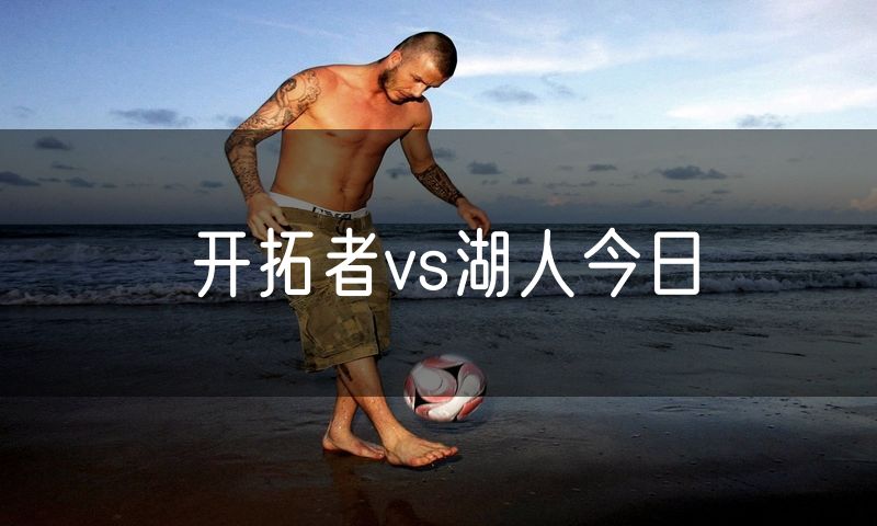 开拓者vs湖人今日 开拓者vs湖人今日