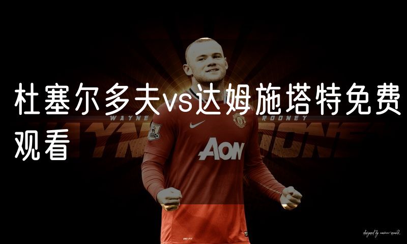 杜塞尔多夫vs达姆施塔特免费观看 杜塞尔多夫vs达姆施塔特免费观看