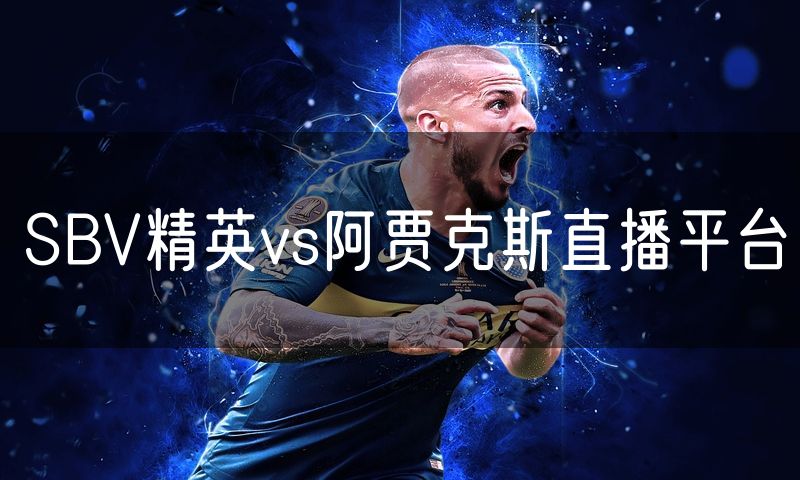 SBV精英vs阿贾克斯直播平台