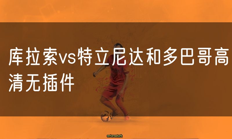 库拉索vs特立尼达和多巴哥高清无插件 库拉索vs特立尼达和多巴哥高清无插件