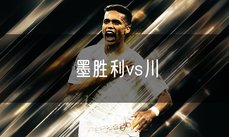 墨胜利vs川