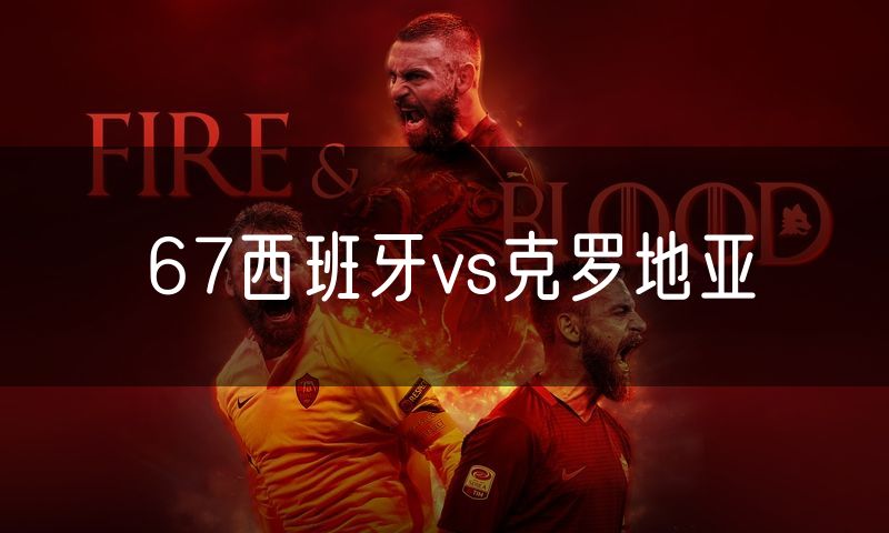 67西班牙vs克罗地亚