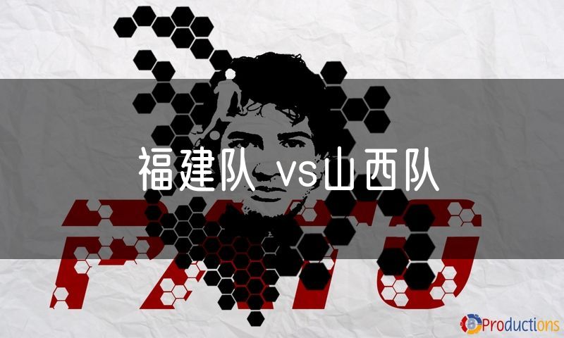 福建队 vs山西队 福建队 vs山西队