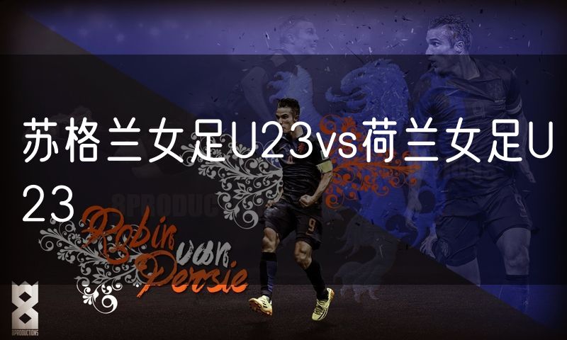 苏格兰女足U23vs荷兰女足U23
