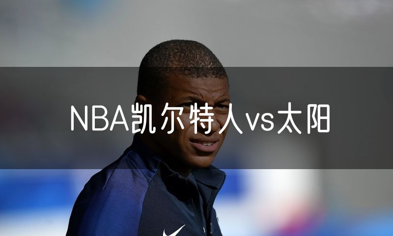 NBA凯尔特人vs太阳 NBA凯尔特人vs太阳