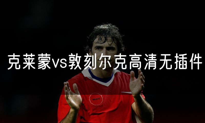 克莱蒙vs敦刻尔克高清无插件 克莱蒙vs敦刻尔克高清无插件