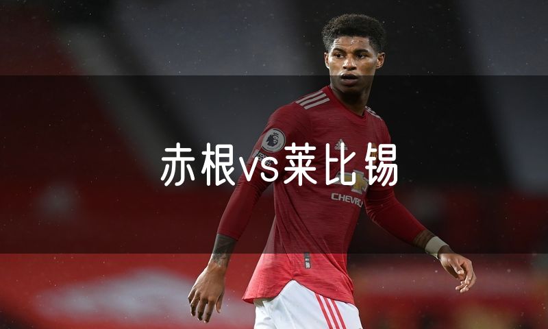 赤根vs莱比锡 赤根vs莱比锡