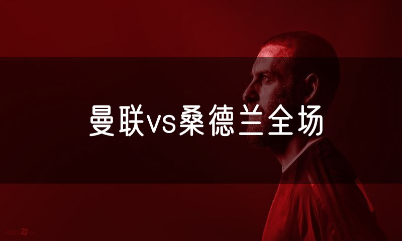 曼联vs桑德兰全场
