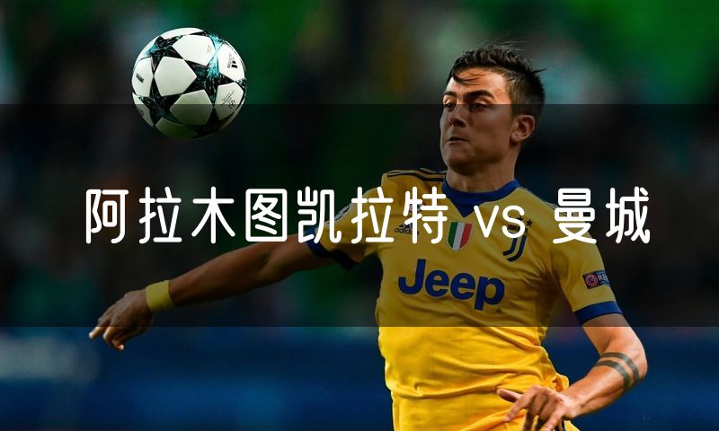 阿拉木图凯拉特 vs 曼城