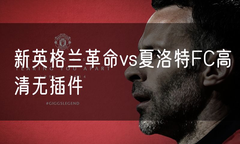 新英格兰革命vs夏洛特FC高清无插件 新英格兰革命vs夏洛特FC高清无插件