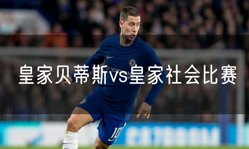 皇家贝蒂斯vs皇家社会比赛