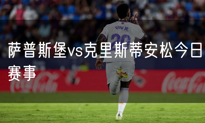 萨普斯堡vs克里斯蒂安松今日赛事 萨普斯堡vs克里斯蒂安松今日赛事