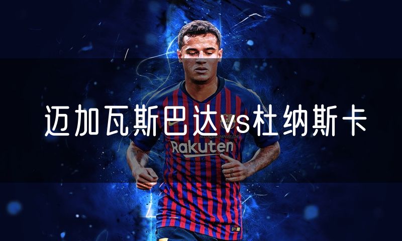 迈加瓦斯巴达vs杜纳斯卡