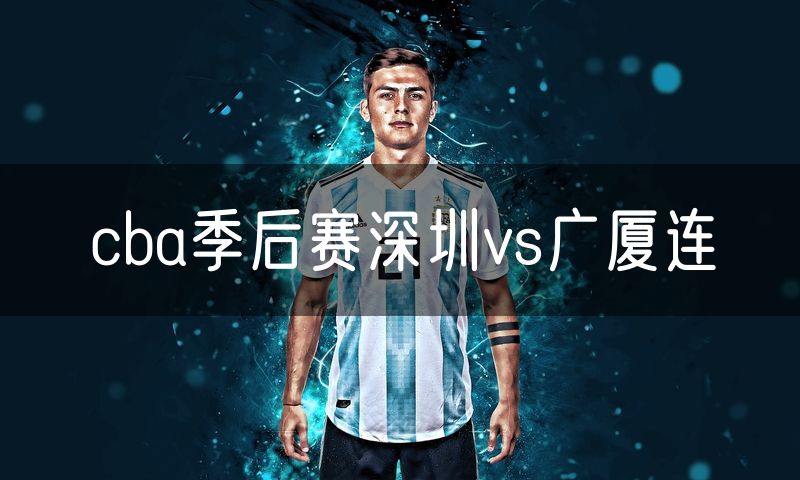 cba季后赛深圳vs广厦连 cba季后赛深圳vs广厦连