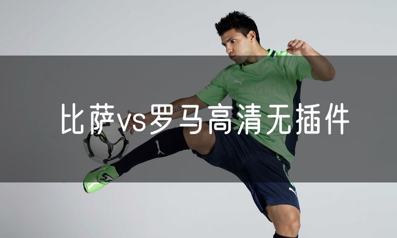 比萨vs罗马高清无插件 比萨vs罗马高清无插件