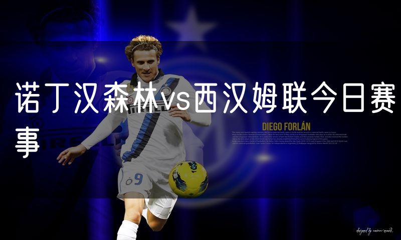 诺丁汉森林vs西汉姆联今日赛事